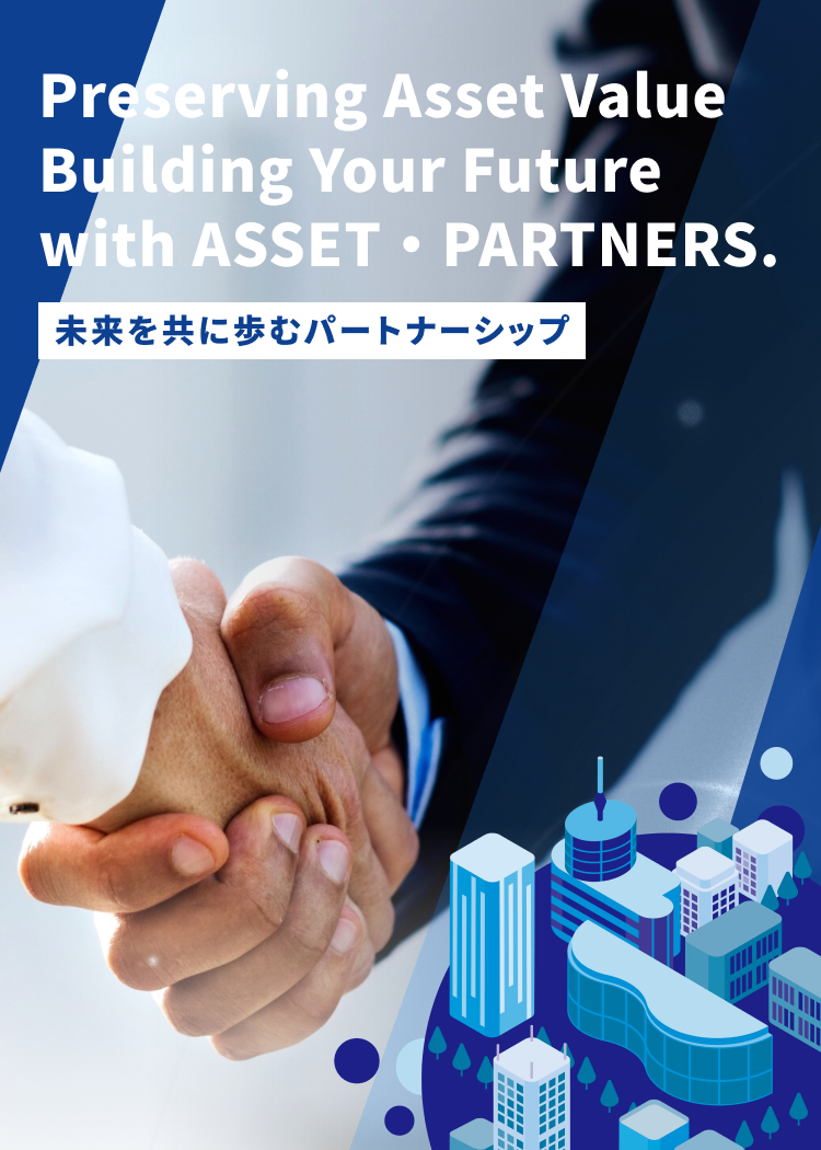 Preserving Asset Value Building Your Future with ASSET・PARTNERS.～未来を共に歩むパートナーシップ